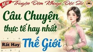 [MỚI 2025] Kể Chuyện Thực Tế Có Thật - Câu chuyện hay nhất Thế Giới ｜ Đọc truyện đêm khuya ngủ ngon
