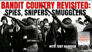 Bandit Country Revisited: Spies, Snipers, Smugglers & the Shadow War in Northern Ireland