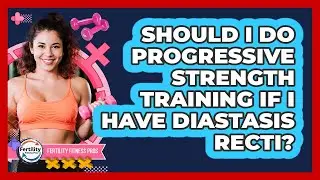 Should I Do Progressive Strength Training If I Have Diastasis Recti? - Fertility Fitness Pro