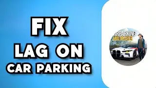 How To Fix Car Parking Multiplayer Lag (2024 Guide)