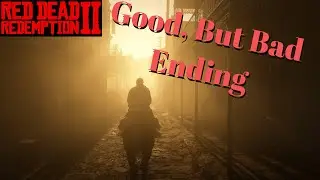 End of story. Red Dead Redemption 2. Good bad ending.