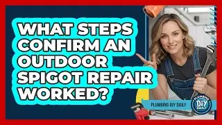 What Steps Confirm An Outdoor Spigot Repair Worked?