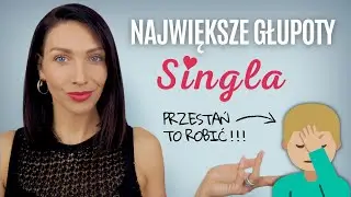 4 NAJWIĘKSZE GŁUPOTY SINGLA 🤦🏻‍♀️ PRZESTAŃ TO ROBIĆ!!! I SoSpecial