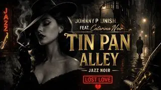 TIN PAN ALLEY | Johnny Punish  (featuring Catarina Noir)  Jazz Noir