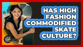 Has High Fashion Commodified Skate Culture? - Skateboard Daily