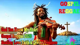 God You Know My Heart 2026 Gospel Reggae Healing