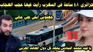 جزائري 48 ساعة في المغرب جعلوني أبكي على حالي/ يا ليت محمد السادس يحكم كل دول العالم العربي 