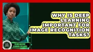 Why Is Deep Learning Important for Image Recognition Tasks? | AI and Machine Learning Explained News