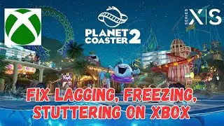 How To Fix Planet Coaster 2 Freezing, Lagging or Stuttering Issue On Xbox Series X|S