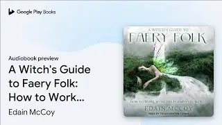 A Witch's Guide to Faery Folk: How to Work with&hellip; by Edain McCoy &middot; Audiobook preview