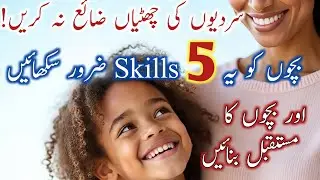 سردیوں کی چھٹیوں میں بچوں کی اصل تربیت | 5 سادہ ہنر جو مستقبل بدل دیں | Smart Kids Guide