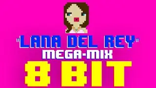 Lana Del Rey MEGA-MIX (8 Bit Cover Compilation) [Tribute to Lana Del Rey] - 8 Bit Universe