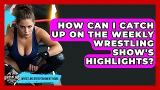 How Can I Catch Up On The Weekly Wrestling Show's Highlights? - Wrestling Entertainment News