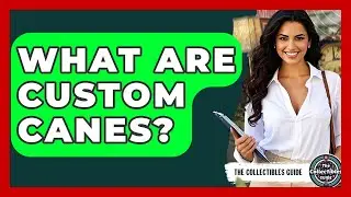 What Are Custom Canes? - The Collectibles Guide