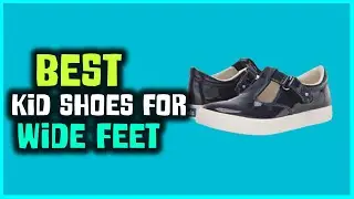 Top 5 Best Kid Shoes for Wide Feet Review in 2023 | Which One Should You Buy?