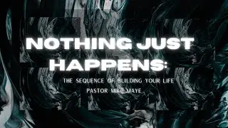 Nothing Just Happens-The Sequence of Building your Life |Pastor Mike Maye |Spirit of Fire Fellowship