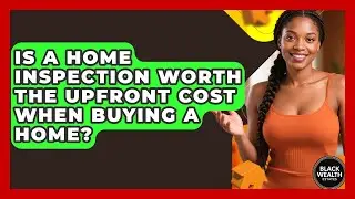 Is A Home Inspection Worth The Upfront Cost When Buying A Home? - Black Wealth Estates