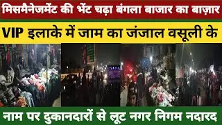 Mismanagement की भेंट चढ़ा | बंगला बाजार का बाज़ार | VIP इलाके में जाम का | जंजाल वसूली के नाम पर लूट