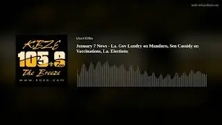 January 7 News - La. Gov Landry on Manduro, Sen Cassidy on Vaccinations, La. Elections