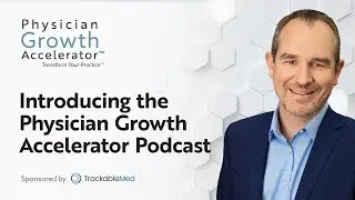 Introducing the Physician Growth Accelerator Podcast
