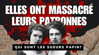 Les sœurs Papin : Monstres ou victimes ? | L’affaire qui a choqué la France