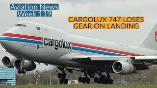 Aviation News | Week 119 | Cargolux 747 Loses Gear While Landing