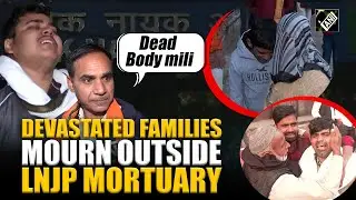 Families of Delhi Red Fort blast victims in deep agony, express shock, anger outside LNJP hospital