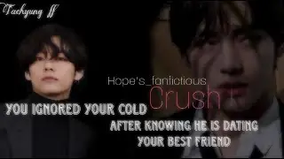 {You ignored you cold crush after knowing he is secretly dating your best friend}||Taehyung oneshot|