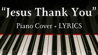 Jesus, Thank You &mdash; Sovereign Grace // HQ Piano Cover // JJ Piano (+ LYRICS)