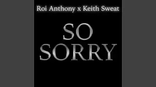 SO SORRY (feat. ROI CHIP ANTHONY & KEITH SWEAT)