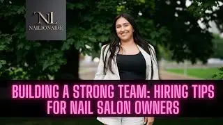 Building a Strong Team: Hiring Tips for Nail Salon Owners
