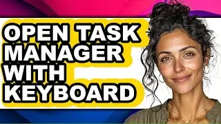 How to Open Task Manager with Keyboard - Easy Guide