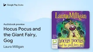 Hocus Pocus and the Giant Fairy, Gog by Laura Milligan &middot; Audiobook preview