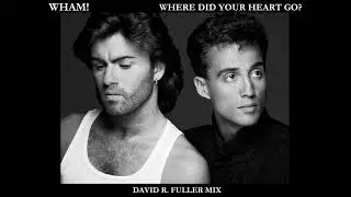 Wham! - Where Did Your Heart Go? (David R. Fuller Mix)