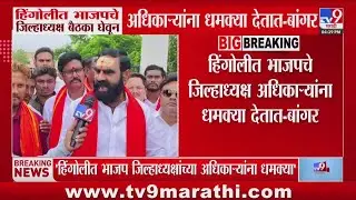 Santosh Bangar | 'हिंगोलीत BJPचे जिल्हाध्यक्ष बैठका घेवून अधिकाऱ्यांना धमक्या देतात'