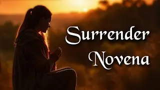 The Surrender Novena - Calm Yourself in the Presence of God and Give Yourself Entirely to Him!