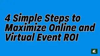 Maximize Online and Virtual Event ROI - 4 Simple Steps to Follow