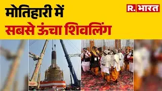 Ramayan Mandir Shivling Sthapna : मोतिहारी में सबसे ऊंचा शिवलिंग |  World Largest Shivling
