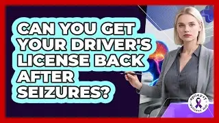 Can You Get Your Driver's License Back After Seizures?