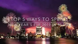 TOP 5 WAYS TO CELEBRATE NEW YEAR'S EVE 2019 IN MIAMI