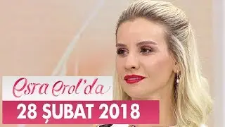 Esra Erol'da 28 Şubat 2018 Çarşamba - Tek Parça