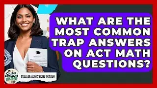 What Are The Most Common Trap Answers On ACT Math Questions? - College Admissions Insider