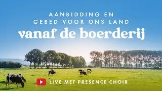 NIEUW Worship LIVE Presence Choir vanaf de boerderij - Aanbidding en gebed - Worship on a Dutch Farm