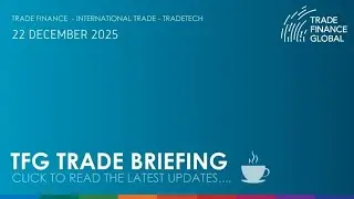 TFG Weekly Trade Briefing, 22 December 2025