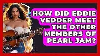 How Did Eddie Vedder Meet The Other Members Of Pearl Jam? - The Musician Encyclopedia