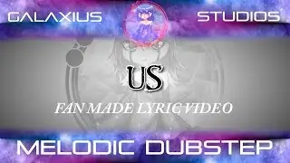 [MELODIC DUBSTEP] Satellite Empire - Us (Fan Made Lyric Video)