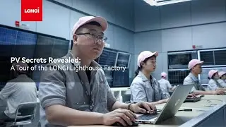 PV Secrets Revealed: A Tour of the LONGi Lighthouse Factory