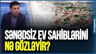 Qanunsuz və sənədsiz və evlərlə bağlı NƏLƏR GÖZLƏNİLİR?
