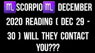 ♏SCORPIO♏ DECEMBER 2020 READING ( DEC 29 - 30 ) WILL THEY CONTACT YOU???
