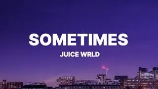 Juice WRLD - Sometimes (Lyrics)